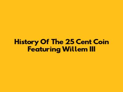 History Of The 25 Cent Coin Featuring Willem III