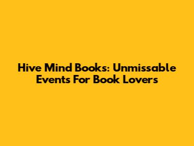 Hive Mind Books: Unmissable Events For Book Lovers