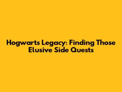 Hogwarts Legacy: Finding Those Elusive Side Quests