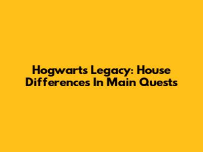 Hogwarts Legacy: House Differences In Main Quests