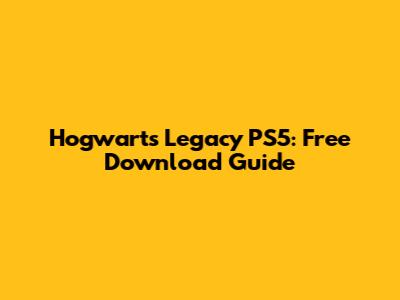 Hogwarts Legacy PS5: Free Download Guide