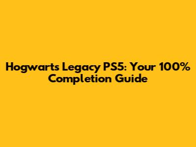 Hogwarts Legacy PS5: Your 100% Completion Guide