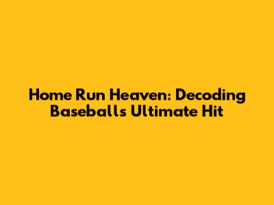Home Run Heaven: Decoding Baseball's Ultimate Hit