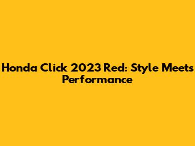 Honda Click 2023 Red: Style Meets Performance