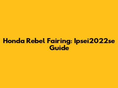 Honda Rebel Fairing: Ipsei2022se Guide
