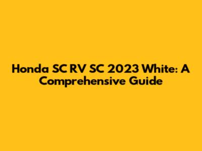 Honda SC RV SC 2023 White: A Comprehensive Guide