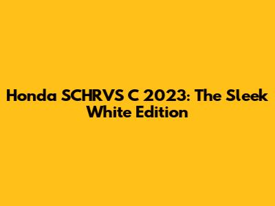 Honda SCHRVS C 2023: The Sleek White Edition