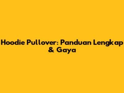 Hoodie Pullover: Panduan Lengkap & Gaya