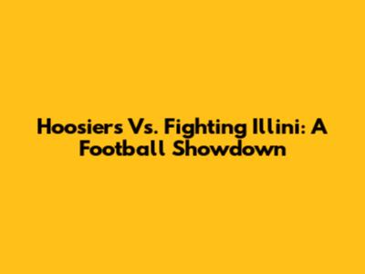 Hoosiers Vs. Fighting Illini: A Football Showdown