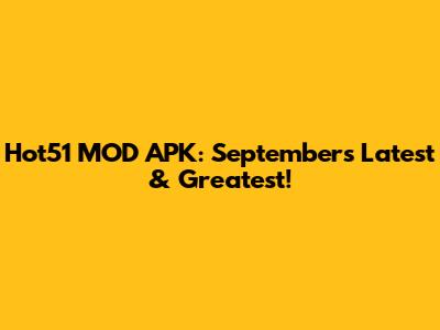 Hot51 MOD APK: September's Latest & Greatest!
