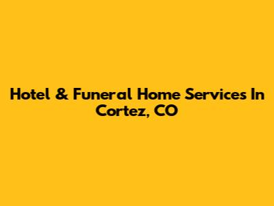 Hotel & Funeral Home Services In Cortez, CO