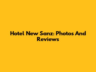 Hotel New Sanz: Photos And Reviews