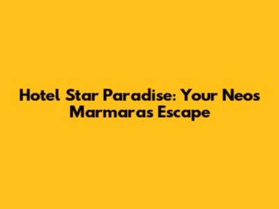 Hotel Star Paradise: Your Neos Marmaras Escape