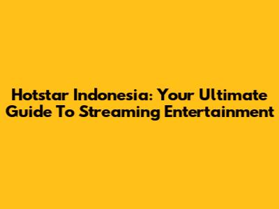 Hotstar Indonesia: Your Ultimate Guide To Streaming Entertainment