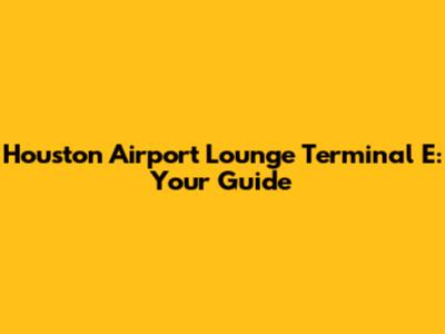 Houston Airport Lounge Terminal E: Your Guide