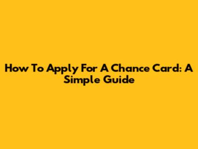 How To Apply For A Chance Card: A Simple Guide