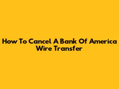 How To Cancel A Bank Of America Wire Transfer