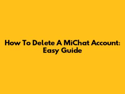 How To Delete A MiChat Account: Easy Guide