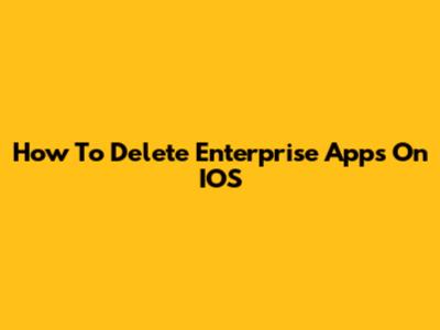 How To Delete Enterprise Apps On IOS