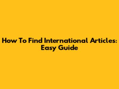 How To Find International Articles: Easy Guide