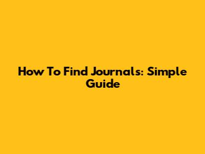 How To Find Journals: Simple Guide