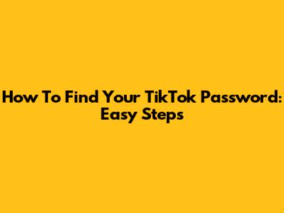 How To Find Your TikTok Password: Easy Steps