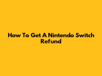 How To Get A Nintendo Switch Refund