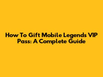 How To Gift Mobile Legends VIP Pass: A Complete Guide