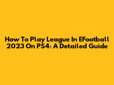 How To Play League In EFootball 2023 On PS4: A Detailed Guide