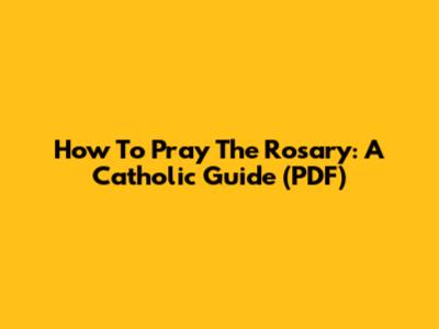 How To Pray The Rosary: A Catholic Guide (PDF)