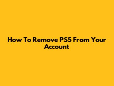 How To Remove PS5 From Your Account