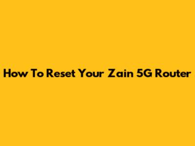 How To Reset Your Zain 5G Router