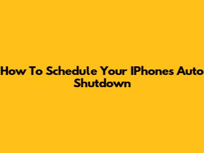 How To Schedule Your IPhone's Auto Shutdown