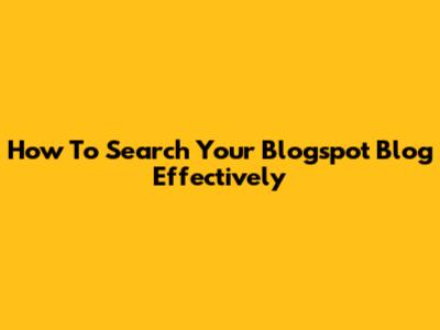 How To Search Your Blogspot Blog Effectively