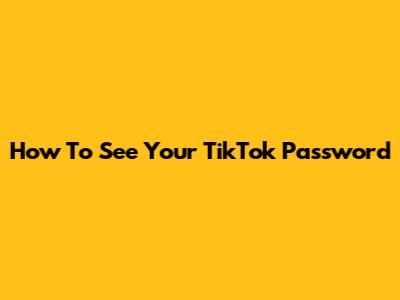 How To See Your TikTok Password