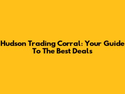 Hudson Trading Corral: Your Guide To The Best Deals