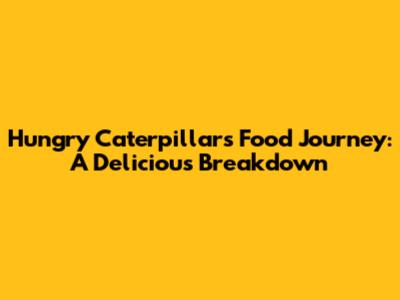 Hungry Caterpillar's Food Journey: A Delicious Breakdown