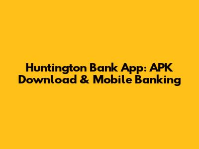 Huntington Bank App: APK Download & Mobile Banking