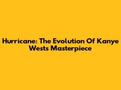 Hurricane: The Evolution Of Kanye West's Masterpiece