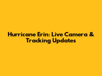 Hurricane Erin: Live Camera & Tracking Updates