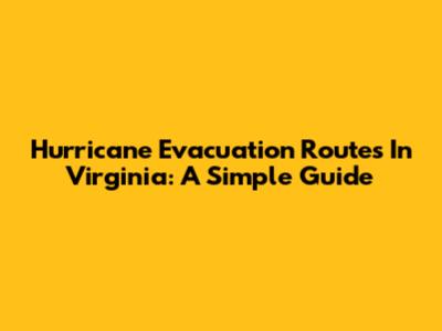 Hurricane Evacuation Routes In Virginia: A Simple Guide