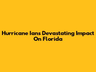 Hurricane Ian's Devastating Impact On Florida