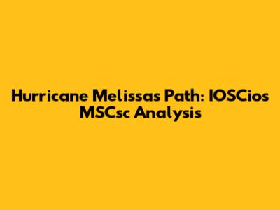 Hurricane Melissa's Path: IOSCios MSCsc Analysis