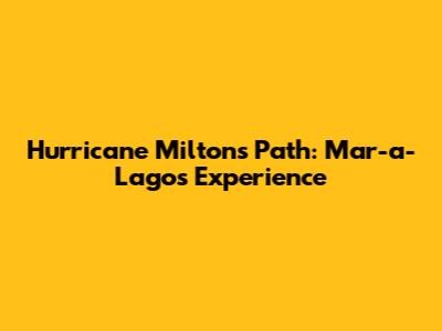 Hurricane Milton's Path: Mar-a-Lago's Experience