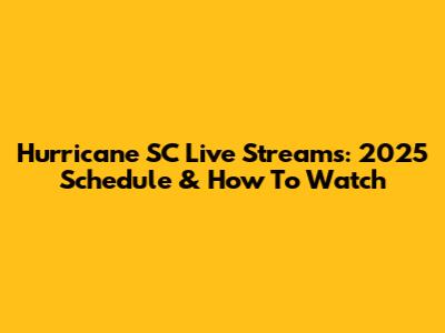 Hurricane SC Live Streams: 2025 Schedule & How To Watch