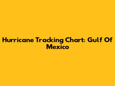 Hurricane Tracking Chart: Gulf Of Mexico