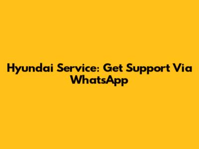 Hyundai Service: Get Support Via WhatsApp