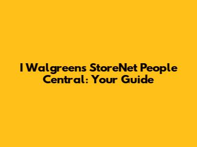 I Walgreens StoreNet People Central: Your Guide