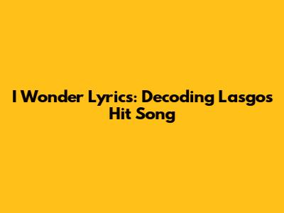 I Wonder Lyrics: Decoding Lasgo's Hit Song
