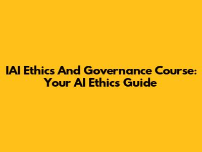 IAI Ethics And Governance Course: Your AI Ethics Guide